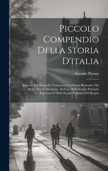 Piccolo Compendio Della Storia D'italia: Esposta Per Biografie Contenente La Storia Romana, Del Medio Evo E Moderna, Ad Uso Delle Scuole Primarie Supe - Antonio Parato