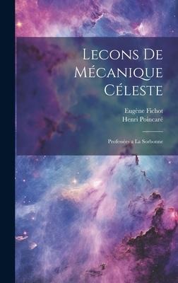 Lecons de Mécanique Céleste; Professées a la Sorbonne - Henri Poincaré, Eugène Fichot
