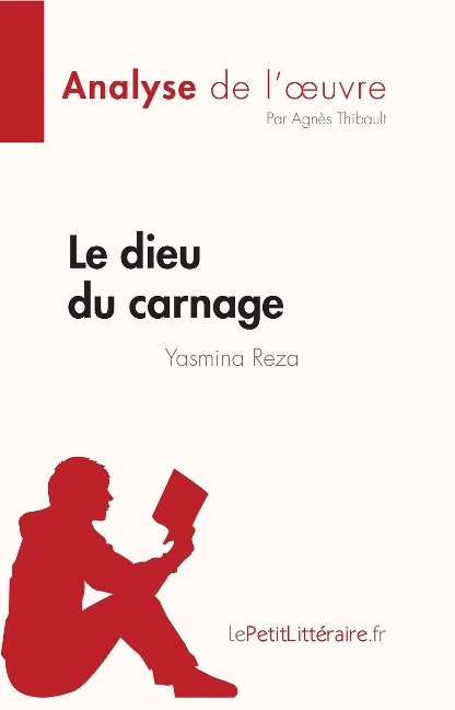 Le dieu du carnage de Yasmina Reza (Analyse de l'oeuvre) - Agnès Thibault