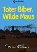 Cover-Bild zum Titel 'Toter Biber. Wilde Maus' von 'Michael Odo Hauck'