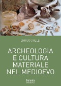 Archeologia e cultura materiale nel Medioevo - Enrico Cirelli
