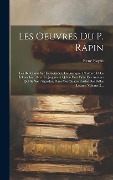 Les Oeuvres Du P. Rapin: Les Reflexions Sur L'eloquence, La Poetique, L'histoire Et La Philosophie: Avec Le Jugement Qu'on Doit Faire Des Auteu - René Rapin