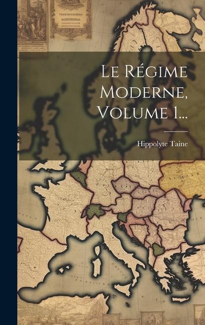 Le Régime Moderne, Volume 1... - Hippolyte Taine