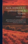 Cover-Bild zum Titel 'Alde Manuce Et L'hellénisme À Venise: Hellénisme Dans L'occident. Isabelle D'este Marquise De Mantoue. Correspondance Inédite Des Réfugíes Grecs En It' von 'Ambroise Firmin-Didot'