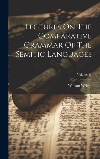 Lectures On The Comparative Grammar Of The Semitic Languages; Volume 43 - William Wright