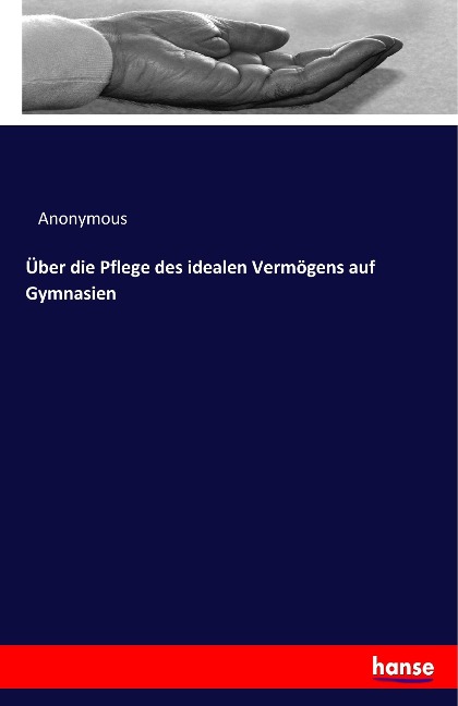 Über die Pflege des idealen Vermögens auf Gymnasien - Anonymous