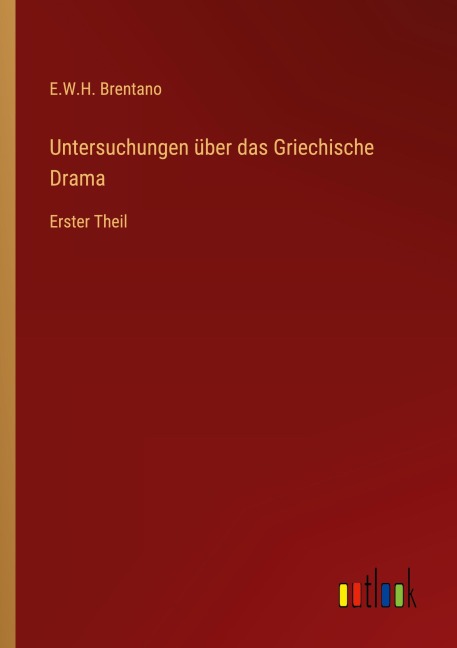 Untersuchungen über das Griechische Drama - E. W. H. Brentano