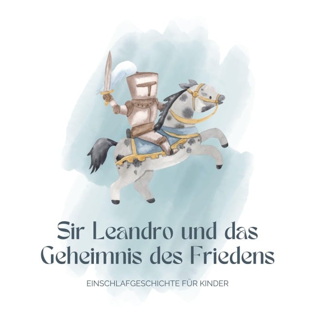 Ritter Sir Leandro und das Geheimnis des Friedens - Einschlafgeschichte für Kinder - Einschlafgeschichten für Kinder, Patrick Lynen