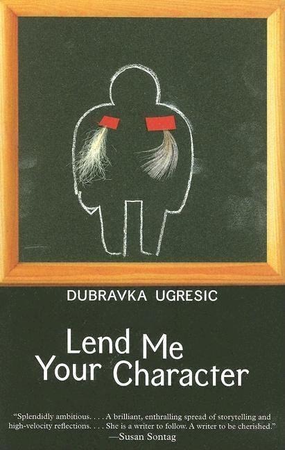 Lend Me Your Character - Dubravka Ugresic