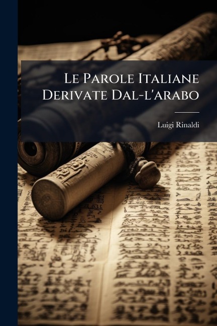 Le Parole Italiane Derivate Dal-l'arabo - Luigi Rinaldi (Philologist