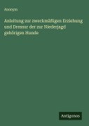 Cover-Bild zum Titel 'Anleitung zur zweckmäßigen Erziehung und Dressur der zur Niederjagd gehörigen Hunde' von 'Anonym'