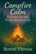 Cover-Bild zum Titel 'Campfire Calm: A Soulful 30-Day Nature Ritual Guide' von 'Roxiel Vhiwas'