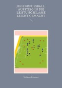 Cover-Bild zum Titel 'Jugendfußball: Aufstieg in die Leistungsklasse leicht gemacht' von 'Wolfgang Schnepper'