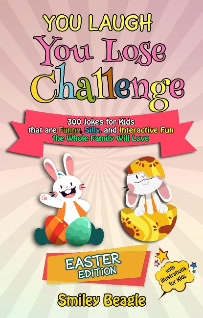 You Laugh You Lose Challenge - Easter Edition: 300 Jokes for Kids that are Funny, Silly, and Interactive Fun the Whole Family Will Love - With Illustrations for Kids (You Laugh You Lose Holiday Series, #1) - Smiley Beagle