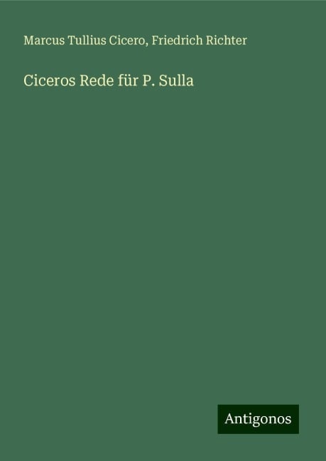 Ciceros Rede für P. Sulla - Marcus Tullius Cicero, Friedrich Richter