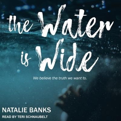 The Water Is Wide Lib/E: We Believe the Truth We Want to - Natalie Banks