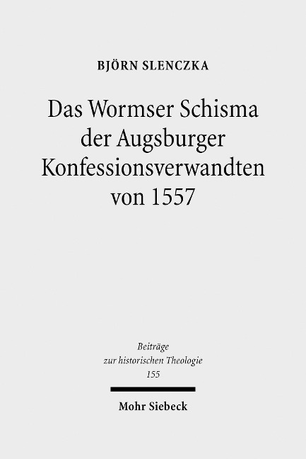 Das Wormser Schisma der Augsburger Konfessionsverwandten von 1557 - Björn Slenczka