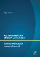 Kapazitätsmarkt für Strom in Deutschland: Analyse verschiedener Modelle und Bewertung einer möglichen Einführung in Deutschland - Sonja Schwarze