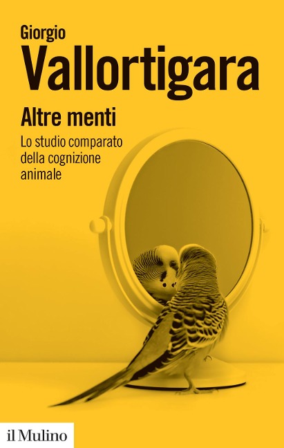 Altre menti. Lo studio comparato della cognizione animale - Giorgio Vallortigara