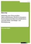 Cover-Bild zum Titel 'Marketing eines Fitnessstudios. Makroumfeldanalyse, Wettbewerbsanalyse, Kommunikationspolitik, Kostenkalkulation, Synergieeffekte und Budget- und Werbeplanung' von 'Memo Kap'