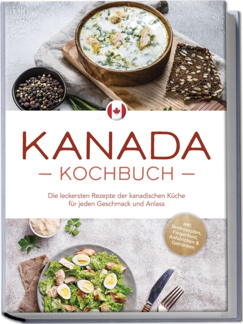 Kanada Kochbuch: Die leckersten Rezepte der kanadischen Küche für jeden Geschmack und Anlass - inkl. Brotrezepten, Fingerfood, Aufstrichen & Getränken - Claudia Pitre