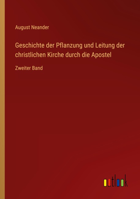 Geschichte der Pflanzung und Leitung der christlichen Kirche durch die Apostel - August Neander