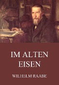 Im alten Eisen - Wilhelm Raabe