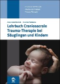 Lehrbuch Craniosacrale Trauma-Therapie bei Säuglingen und Kindern - Caroline Widmann, Anne Mohr-Bartsch