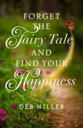 Cover-Bild zum Titel 'Forget the Fairy Tale and Find Your Happiness' von 'Deb Miller'