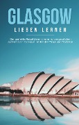 Cover-Bild zum Titel 'Glasgow lieben lernen: Der perfekte Reiseführer für einen unvergesslichen Aufenthalt in Glasgow inkl. Insider-Tipps und Packliste' von 'Sarah Glenn'