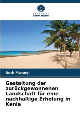Gestaltung der zurückgewonnenen Landschaft für eine nachhaltige Erholung in Kenia - Ruth Mwangi