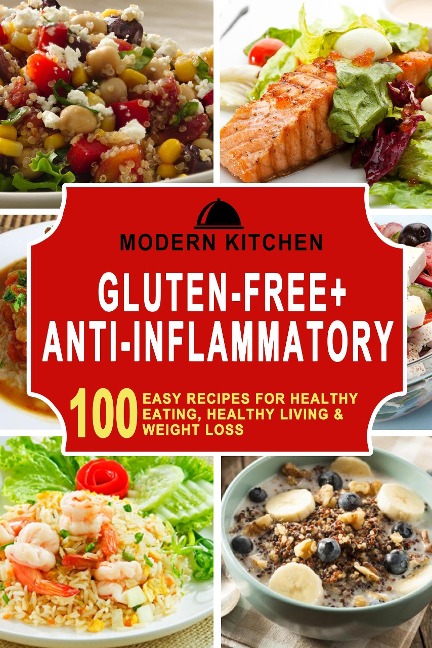 Gluten-Free + Anti-Inflammatory: 100 Easy Recipes for Healthy Eating, Healthy Living & Weight Loss - Modern Kitchen