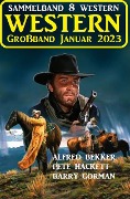 Wildwest Großband Januar 2023: Sammelband 8 Western - Alfred Bekker, Barry Gorman, Pete Hackett