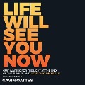 Life Will See You Now: Quit Waiting for the Light at the End of the Tunnel and Light That F*cker Up for Yourself - Gavin Oattes