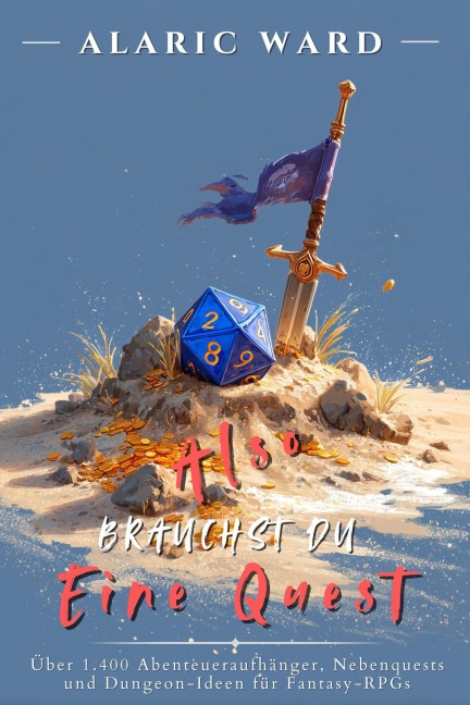 Also brauchst du eine Quest: Über 1.400 Abenteueraufhänger, Nebenquests und Dungeon-Ideen für Fantasy-RPGs - Alaric Ward