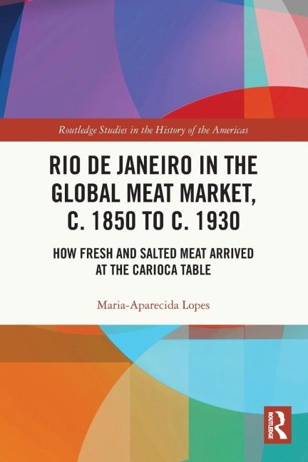 Rio de Janeiro in the Global Meat Market, c. 1850 to c. 1930 - Maria-Aparecida Lopes