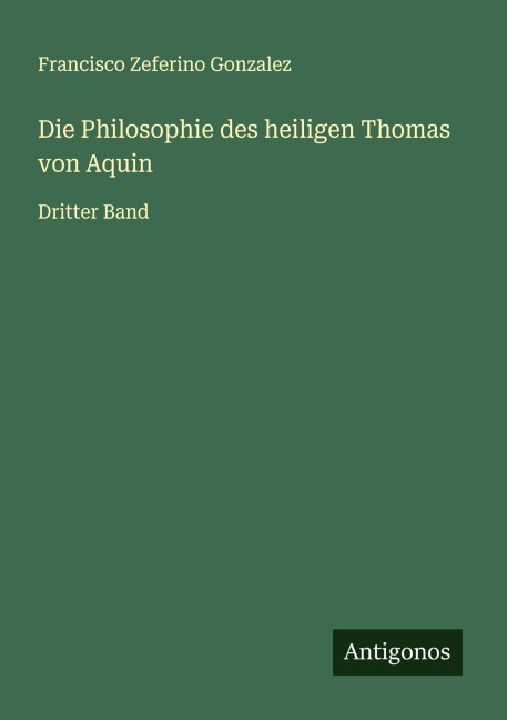 Die Philosophie des heiligen Thomas von Aquin - Francisco Zeferino Gonzalez