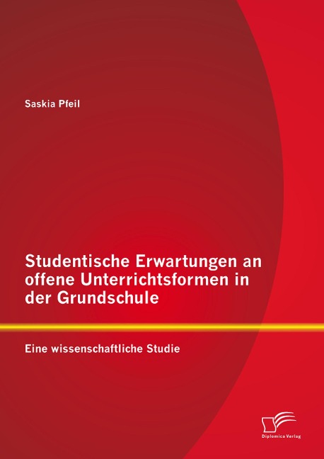 Studentische Erwartungen an offene Unterrichtsformen in der Grundschule: Eine wissenschaftliche Studie - Saskia Pfeil
