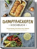 Dampfbackofen Kochbuch: Die leckersten Dampfbackofen Rezepte für jeden Geschmack und Anlass - inkl. Brotrezepten, Salaten, Aufstrichen & Desserts - Magdalena Konrads