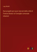 Cover-Bild zum Titel 'Due progetti pei nuovi mercati della città di Firenze dinanzi al Consiglio comunale relazioni' von 'Luigi Ridolfi'