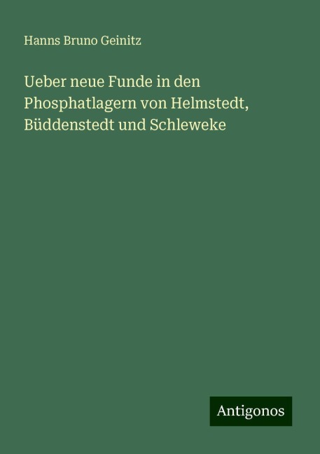 Ueber neue Funde in den Phosphatlagern von Helmstedt, Büddenstedt und Schleweke - Hanns Bruno Geinitz