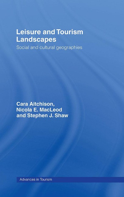 Leisure and Tourism Landscapes - Cara Aitchison, Nicola E Macleod, Nicola E. MacLeod, Stephen J. Shaw