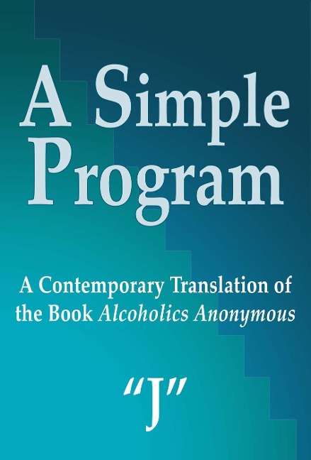 A Simple Program: A Contemporary Translation of the Book, Alcoholics Anonymous - J. R