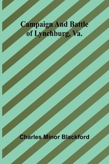 Campaign and battle of Lynchburg, Va. - Charles Minor Blackford