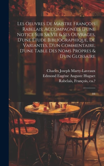 Les oeuvres de maistre François Rabelais; accompagnées d'une notice sur sa vie & ses ouvrages, d'une étude bibliographique, de variantes, d'un comment - François Rabelais, Charles Joseph Marty-Laveaux, Edmond Eugène Auguste Huguet