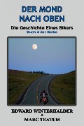 Der Mond Nach Oben: Die Geschichte Eines Bikers (Buch 4 Der Reihe) - Edward Winterhalder, Marc Teatum