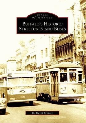 Buffalo's Historic Streetcars and Buses - D. David Bregger