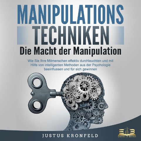 Manipulationstechniken - Die Macht der Manipulation: Wie Sie Ihre Mitmenschen effektiv durchleuchten und mit Hilfe von intelligenten Methoden aus der Psychologie beeinflussen und für sich gewinnen - Justus Kronfeld