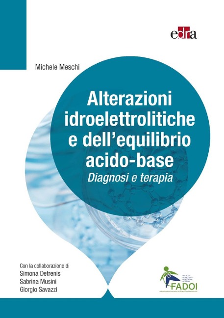 Alterazioni idroelettrolitiche e dell'equilibrio acido-base. Diagnosi e terapia - Michele Meschi, Simona Detrenis, Sabrina Musini, Giorgio Savazzi