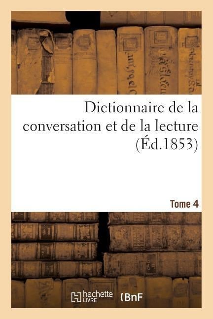 Dictionnaire de la Conversation Et de la Lecture. Tome 4 - William Duckett